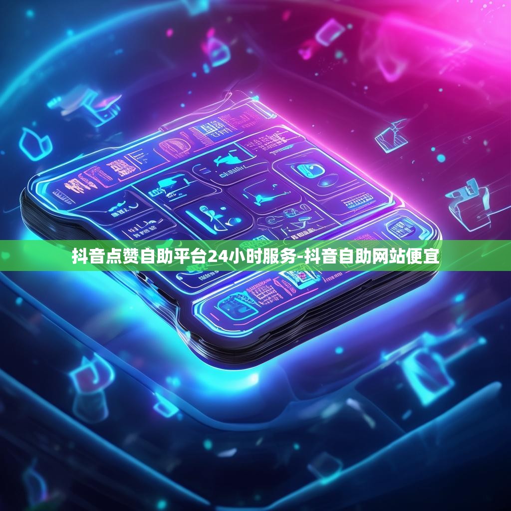 抖音点赞自助平台24小时服务-抖音自助网站便宜