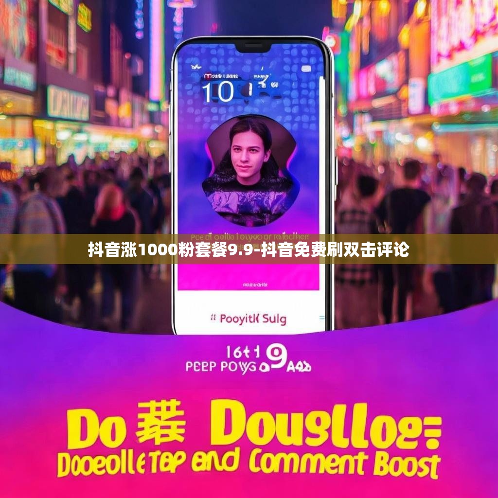 抖音涨1000粉套餐9.9-抖音免费刷双击评论