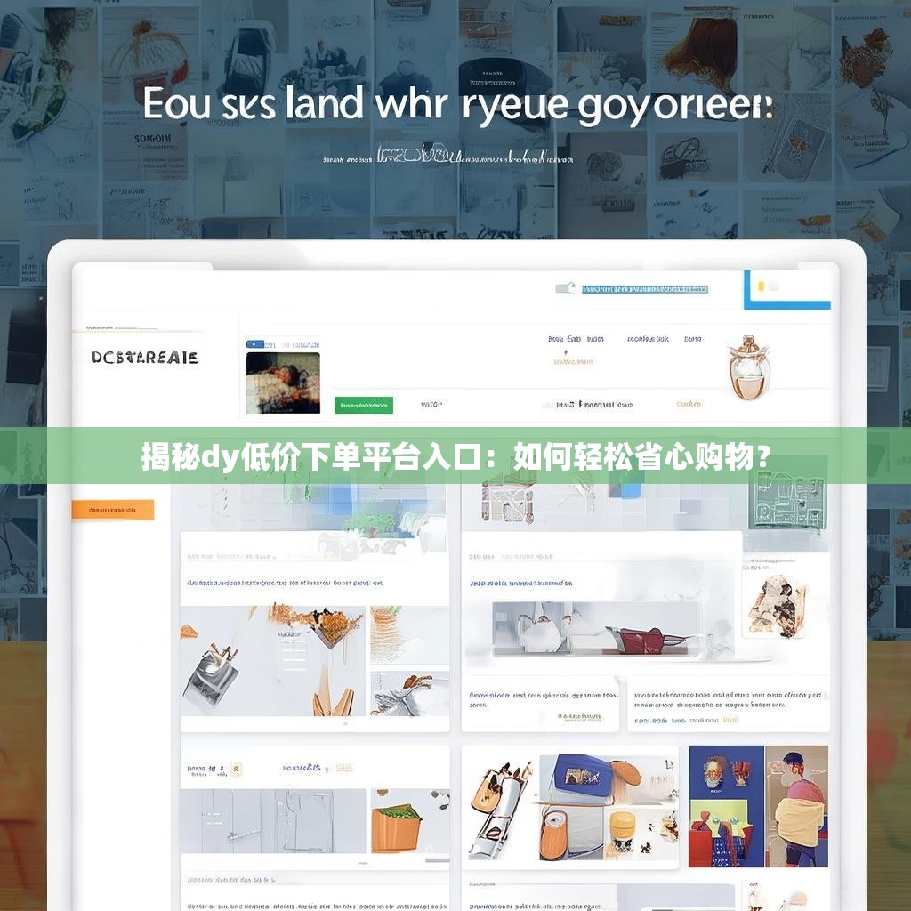 揭秘dy低价下单平台入口:如何轻松省心购物?