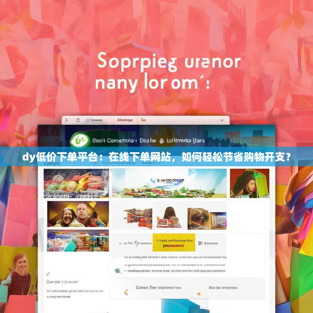 dy低价下单平台：在线下单网站，如何轻松节省购物开支？