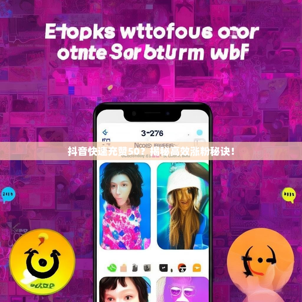 抖音快速充赞50？揭秘高效涨粉秘诀！