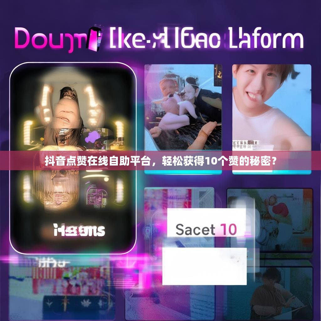 抖音点赞在线自助平台，轻松获得10个赞的秘密？