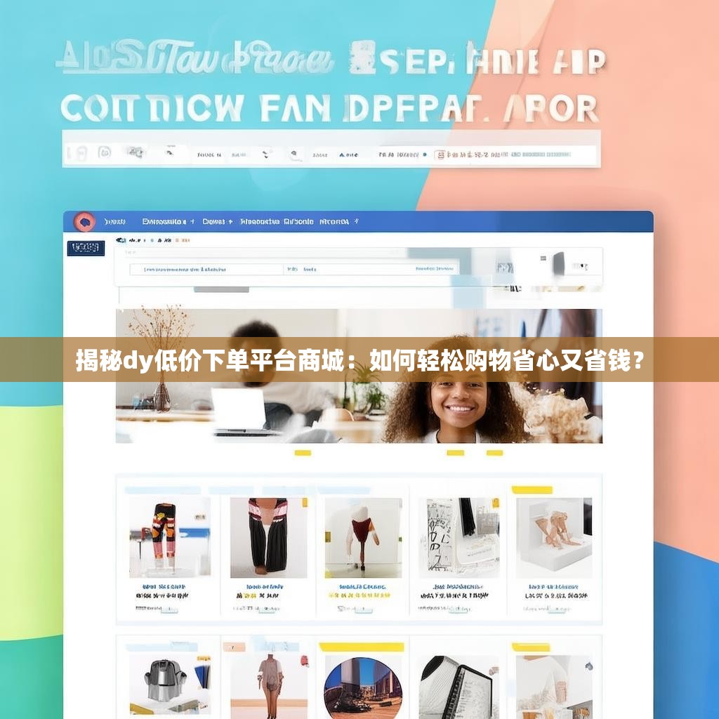 揭秘dy低价下单平台商城：如何轻松购物省心又省钱？