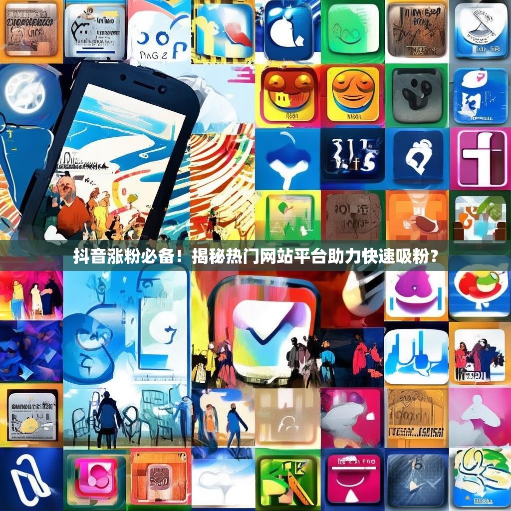 抖音涨粉必备！揭秘热门网站平台助力快速吸粉？